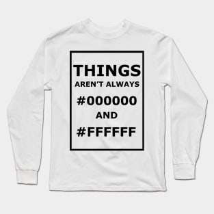 Things Aren't Always #000000 And #FFFFFF Long Sleeve T-Shirt